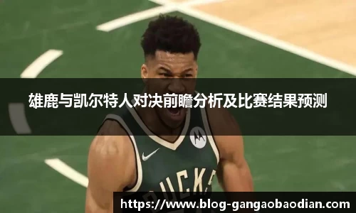 雄鹿与凯尔特人对决前瞻分析及比赛结果预测